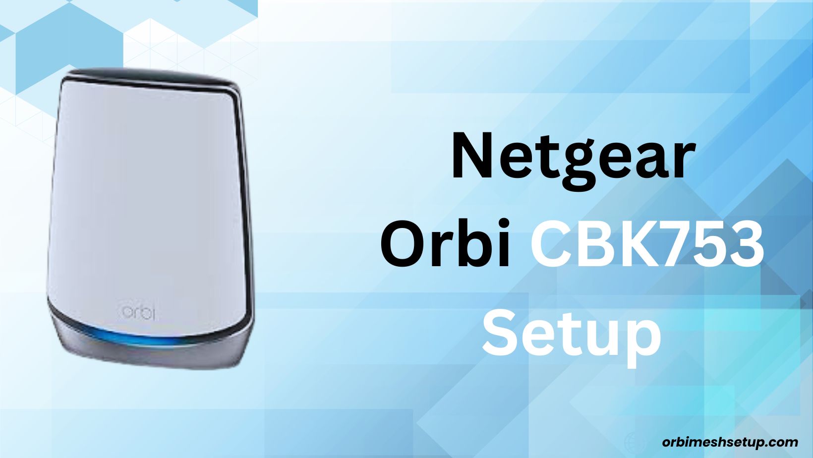 Read more about the article The Ultimate Guide to Netgear Orbi CBK753 Setup: A Step-by-Step Tutorial