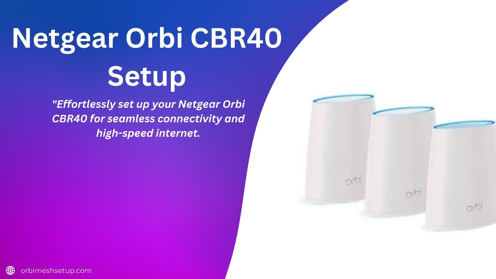 Read more about the article Netgear Orbi CBR40 Setup Made Easy: A Comprehensive How-To Guide