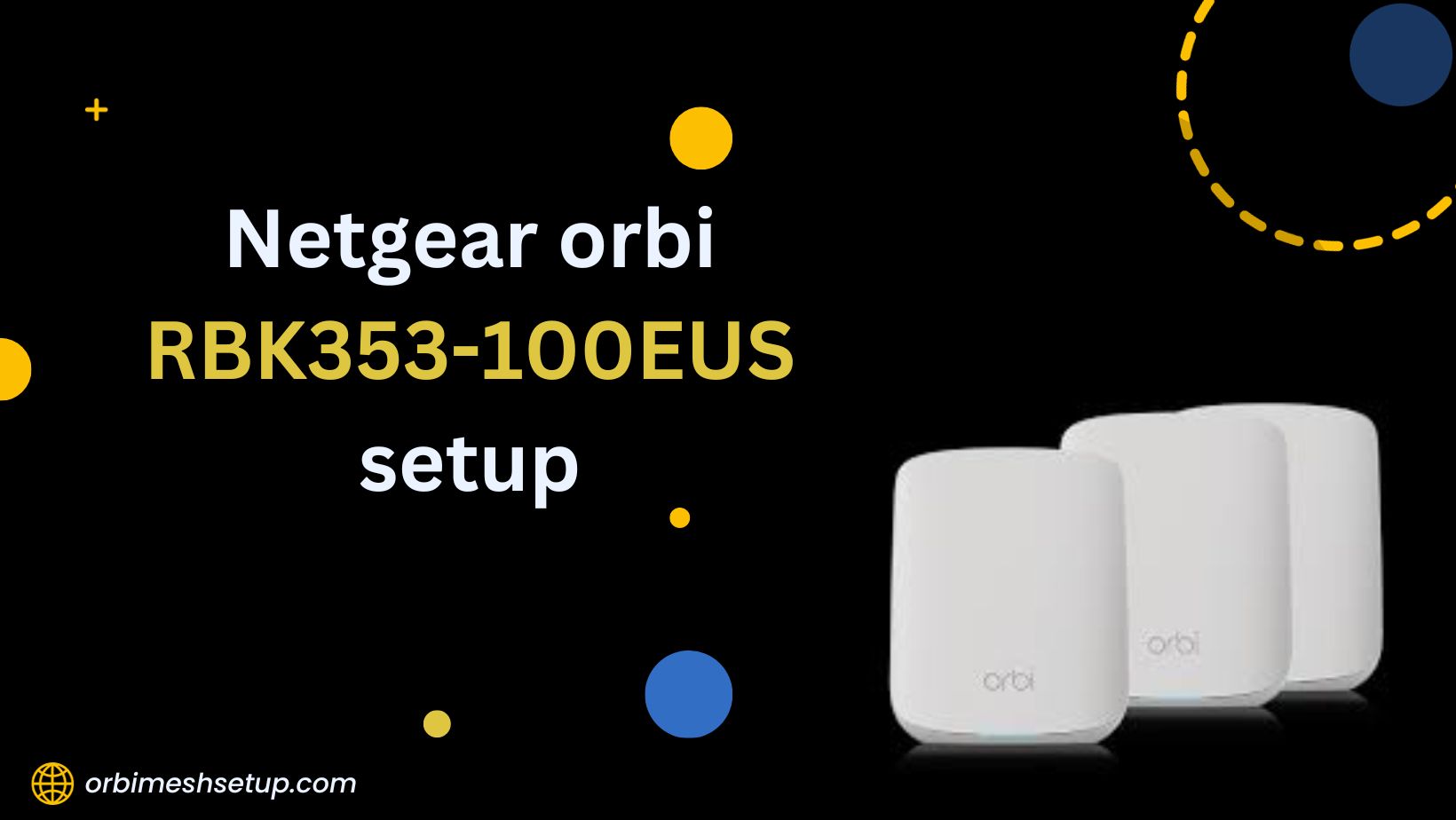 You are currently viewing A Step-by-Step Guide to Netgear Orbi RBK353-100EUS Setup: Everything You Need to Know