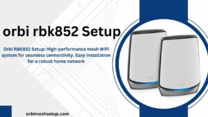 Read more about the article orbi rbk852 Setup: A Comprehensive guide