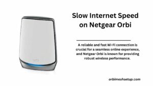 Read more about the article Troubleshooting Slow Internet Speed on Netgear Orbi WiFi: A Comprehensive Guide