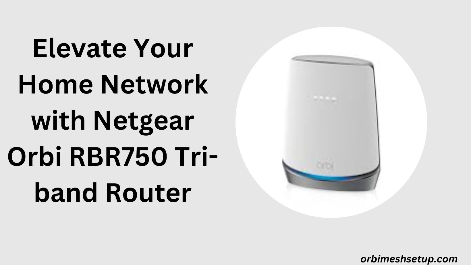 Read more about the article Elevate Your Home Network with Netgear Orbi RBR750 Tri-band Router