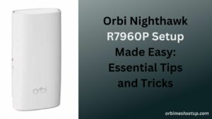 Read more about the article Orbi  Nighthawk R7960P Setup Made Easy: Essential Tips and Tricks