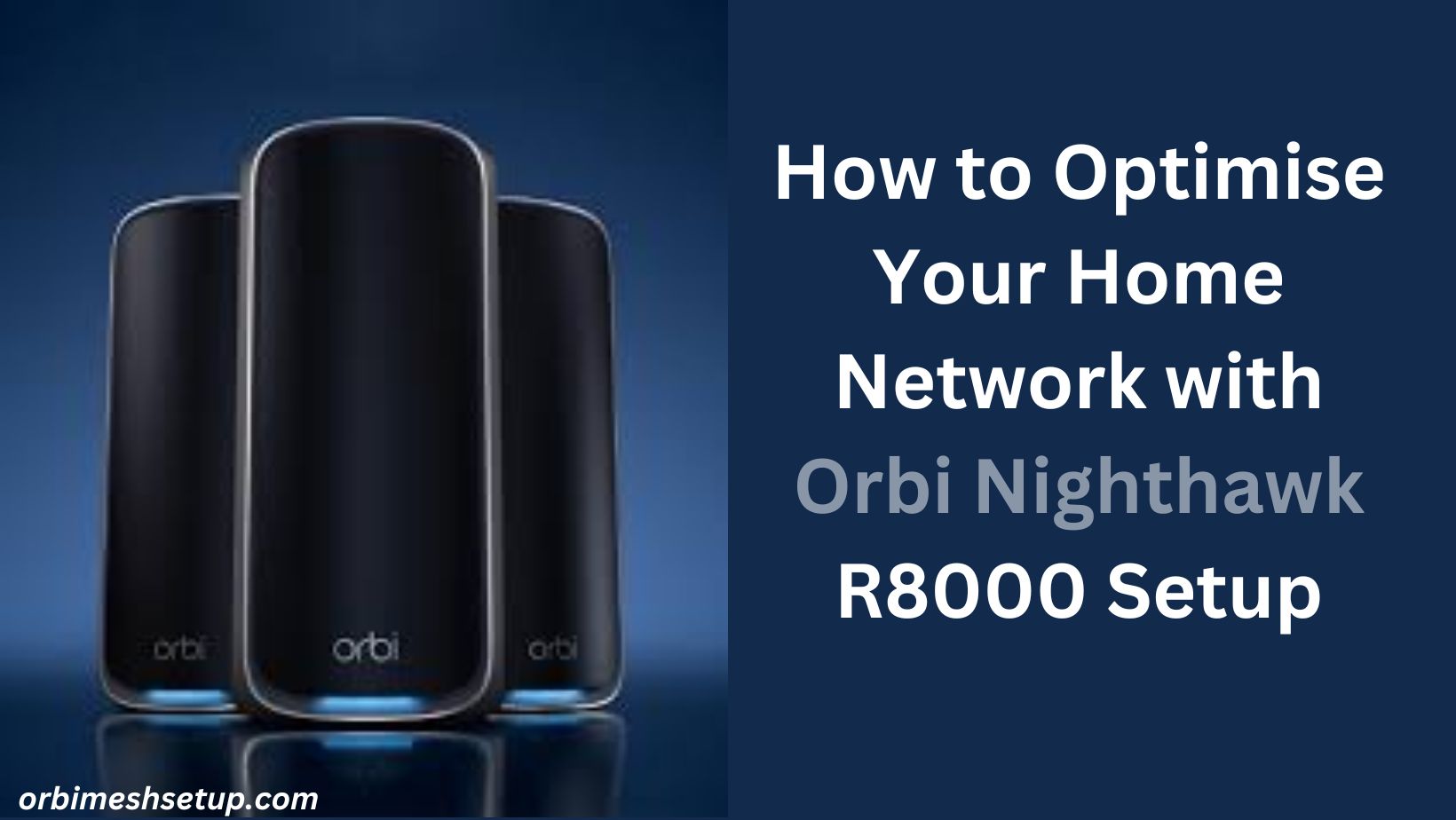 You are currently viewing How to Optimise Your Home Network with Orbi Nighthawk R8000 Setup