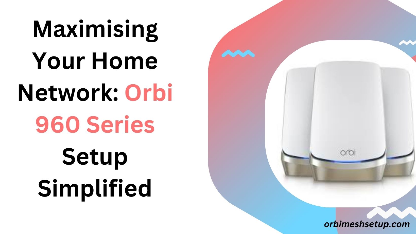 Read more about the article Maximising Your Home Network: Orbi 960 Series Setup Simplified