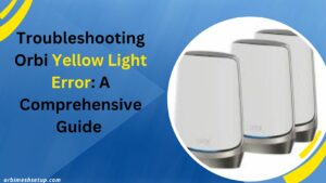 Read more about the article Troubleshooting Orbi Yellow Light Error: A Comprehensive Guide 
