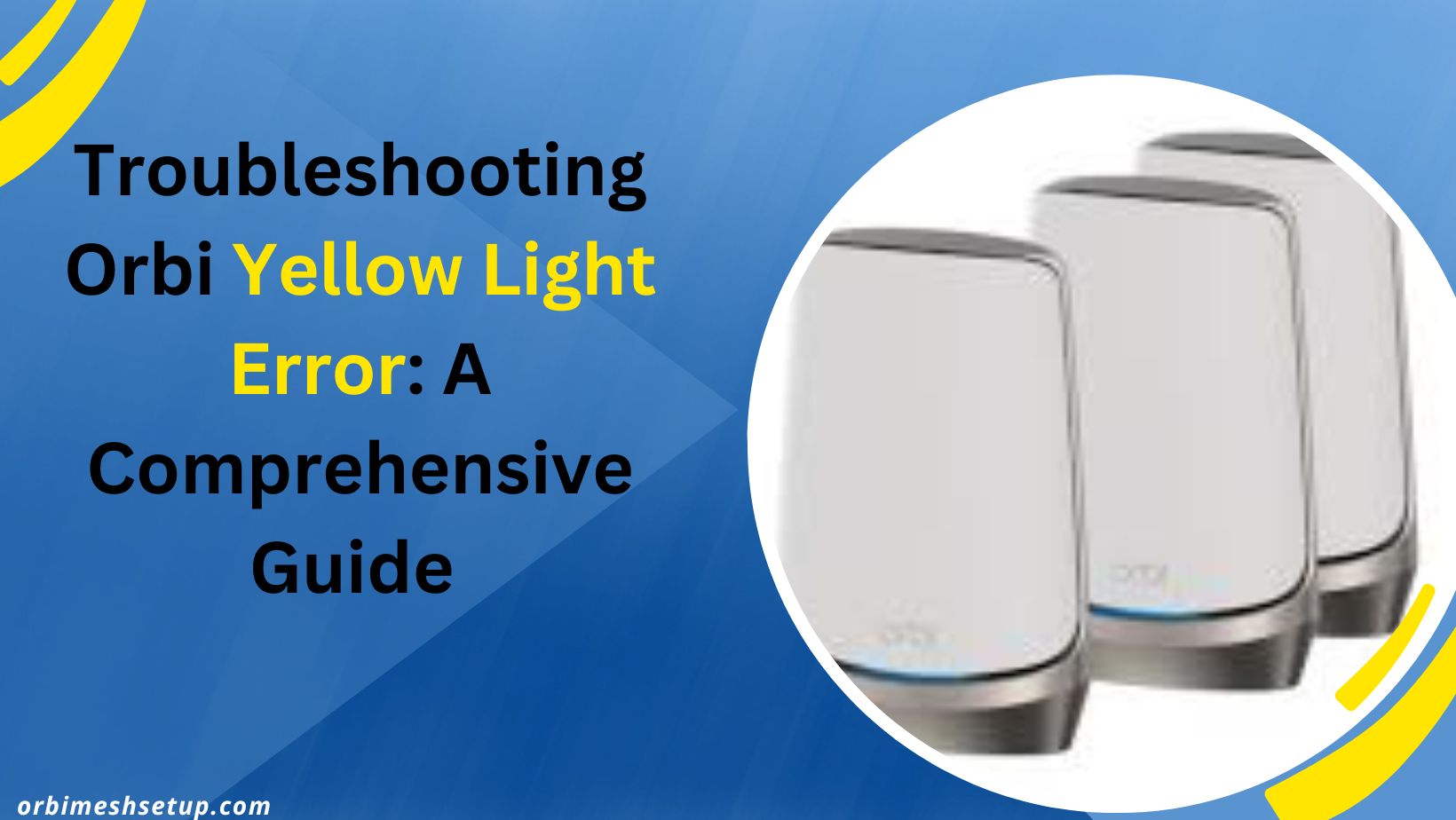 You are currently viewing Troubleshooting Orbi Yellow Light Error: A Comprehensive Guide 