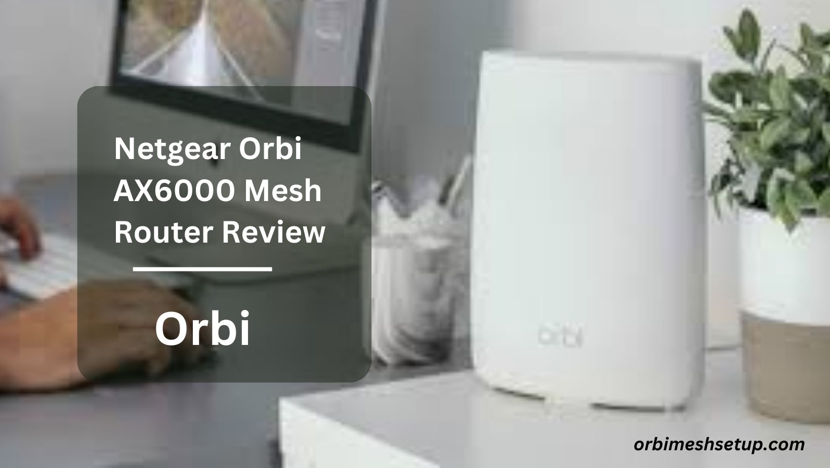 Read more about the article Netgear Orbi AX6000 Mesh Router Review