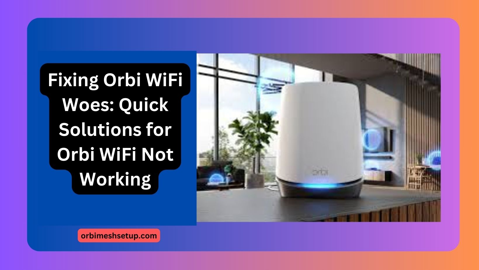 Read more about the article Fixing Orbi WiFi Woes: Quick Solutions for Orbi WiFi Not Working
