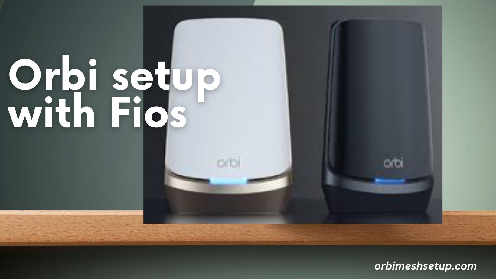 Read more about the article The Ultimate Guide to Setting Up Orbi with Fios: A Step-by-Step Tutorial